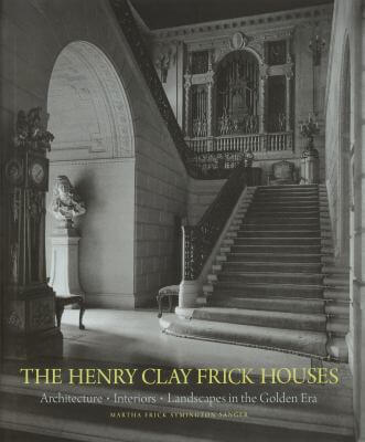 Book cover: The Henry Clay Frick Houses. A photo of a grand staircase inside of a large mansion.