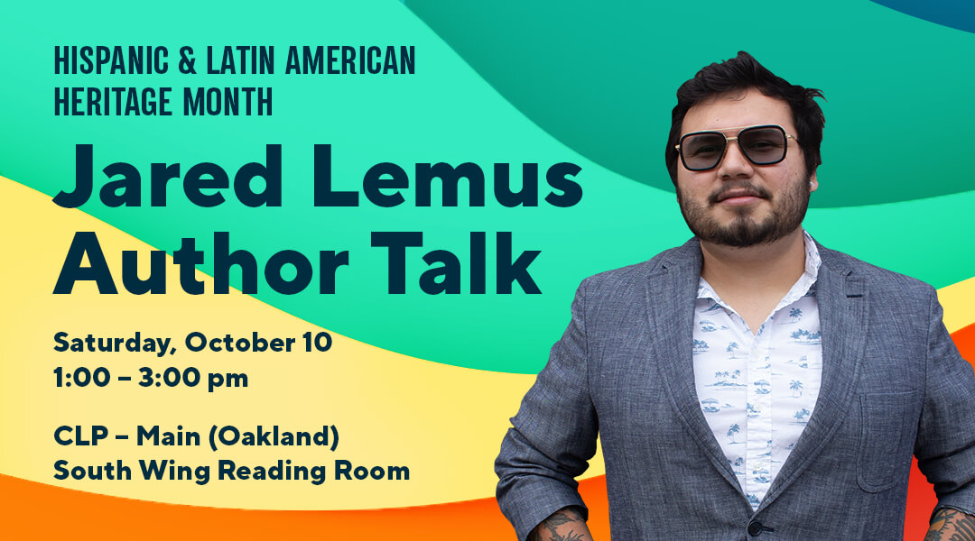 Hispanic & Latin American Heritage Month - Jared Lemus Author Talk. Saturday, October 10, 1:00 - 3:00 pm; CLP-Main