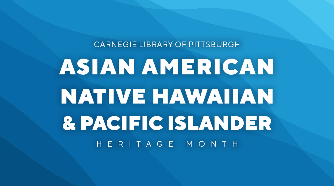 AANHPI Heritage Month at Carnegie Library of Pittsburgh